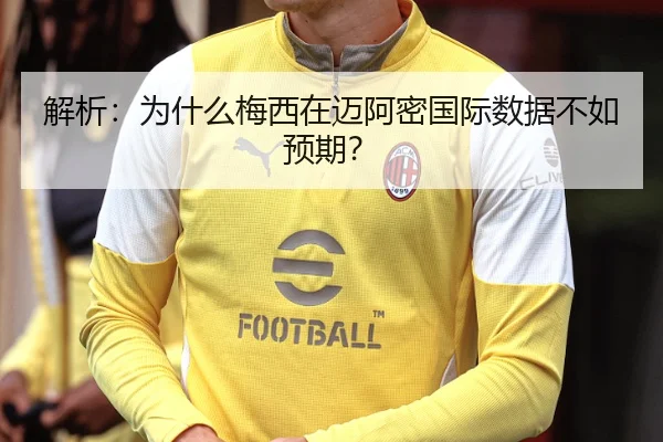 解析：为什么梅西在迈阿密国际数据不如预期？